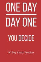 One Day - Day One - You Decide: 90 Day Habit Tracker That Keeps You On Your Goals, Encouraging Habit Creation 1694940136 Book Cover