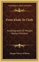From Khaki To Cloth: Autobiography Of Morgan Watcyn-Williams 1432559478 Book Cover