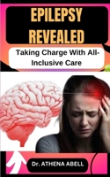 Epilepsy Revealed: Taking Charge With All-Inclusive Care B0CR7VFFGP Book Cover