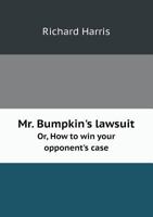 Mr. Bumpkin's Lawsuit Or, How to Win Your Opponent's Case 5518491751 Book Cover