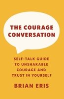 The Courage Conversation: Self-Talk Guide to Unshakable Courage and Trust in Yourself B0FQ5WWW9B Book Cover