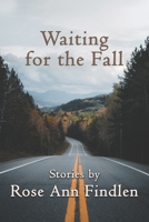 Waiting for the Fall: Stories by Rose Ann Findlen 1950743608 Book Cover