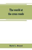 The World at the Cross Roads (Classic Reprint) 101744711X Book Cover