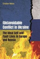 (Un)avoidable Conflict in Ukraine: The Ideal Self and Fault Lines in Europe and Russia B0GL4FH1HQ Book Cover
