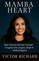 Mamba Heart: How Vanessa Bryant Turned Tragedy Into Legacy, Hope & Global Impact B0G44NWBZC Book Cover