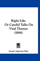 Right Life: Or, Candid Talks On Vital Themes 1022326619 Book Cover