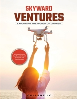 Skyward Ventures: A Comprehensive Handbook for Aerial Hobbyists and Entrepreneurs 1803627298 Book Cover