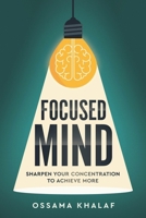 Focused Mind: Sharpen Your Concentration To Achieve More 9893597900 Book Cover