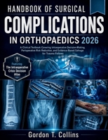 Handbook of Surgical Complications in Orthopaedics 2026: A Clinical Textbook Covering Intraoperative Decision-Making, Perioperative Risk Reduction, and Evidence-Based Salvage for Trauma Fellows B0H3HGGNPK Book Cover