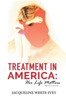 Treatment in America: Her Life Matters 1734975709 Book Cover