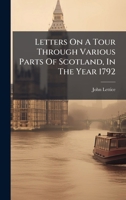 Letters on a Tour Through Various Parts of Scotland, in the Year 1792 1024394824 Book Cover