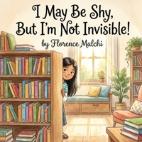 I May Be Shy, But I'm Not Invisible!: A Heartwarming Children's Story About Finding Confidence, Overcoming Social Anxiety, and The Power of Introverts (The Emotionally Empowered Kids) B0GR7S8W56 Book Cover