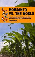 Monsanto vs. the World: The Monsanto Protection Act, GMOs and Our Genetically Modified Future 1484975901 Book Cover