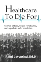 Healthcare to Die For: Stories of Loss, Voices for Change, and a Path to Safer Medicine B0FX62Y8GK Book Cover