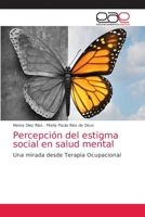 Percepción del estigma social en salud mental: Una mirada desde Terapia Ocupacional 620358438X Book Cover