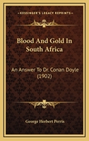 Blood and Gold in South Africa: An Answer to Dr. Conan Doyle ; Being an Examination of His Account of the "cause and Conduct" of the South African War 1436790484 Book Cover