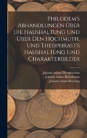 Philodem's Abhandlungen �ber Die Haushaltung Und �ber Den Hochmuth, Und Theophrast's Haushaltung Und Charakterbilder 1160225621 Book Cover