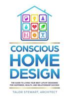 Conscious Home Design: The Guide to Living Your Best Life by Designing for Happiness, Health, and Relationship Success 1733823417 Book Cover