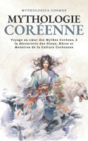 Mythologie Coréenne: Voyage au cœur des Mythes Coréens, à la découverte des Dieux, Héros et Monstres de la Culture Coréennes (Mythologica Cosmos) (French Edition) B0CDNGM4HQ Book Cover