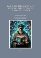 La Pierre Philosophale Preuves irréfutables de son existence: Traité d'alchimie entre preuves, transmutation et ésotérisme occidental (French Edition) 2322595233 Book Cover