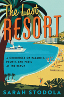 The Last Resort: A Chronicle of Paradise, Profit, and Peril at the Beach 0062951629 Book Cover