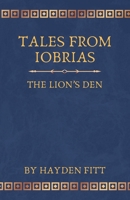 Tales From Iobrias: The Lion's Den 1304698904 Book Cover