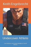 Undercover Athlete: Core Resilience and Combat Mobility for Tactical Mastery B0FVBDQKBW Book Cover