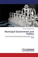 Municipal Government and Politics: A Case Study of Parvathipuram Municipality, A. P., India 3659422371 Book Cover