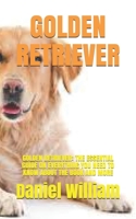 GOLDEN RETRIEVER: GOLDEN RETRIEVER: THE ESSENTIAL GUIDE ON EVERYTHING YOU NEED TO KNOW ABOUT THE BOOK AND MORE B0991J4QCT Book Cover