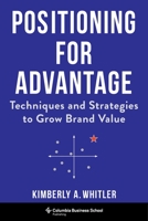 Positioning for Advantage: Techniques and Strategies to Grow Brand Value 0231189001 Book Cover