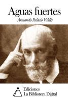 Obras Completas de D. Armando Palacio Valds, Vol. 10: Aguas Fuertes (Classic Reprint) 1523481617 Book Cover