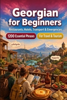 Georgian Phrase Book for Beginners: 1200 Essential Georgian Phrases for Travel: Easy Pronunciation Guide, Everyday Conversations, Restaurants, Hotels, Transportation, Shopping, Emergencies B0H8M5YLMM Book Cover