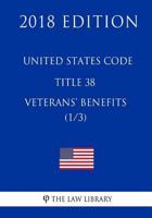 United States Code - Title 38 - Veterans Benefits (1/3) (2018 Edition) 1717595375 Book Cover