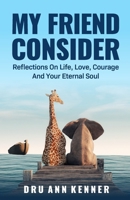 My Friend Consider: Reflections on Life, Love, Courage and Your Eternal Soul B0GJPDMZFX Book Cover