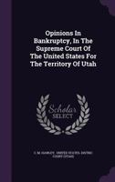 Opinions in Bankruptcy, in the Supreme Court of the United States for the Territory of Utah 1273238869 Book Cover