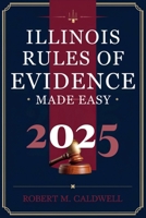 Illinois Rules of Evidence 2025 Made Easy: A Clear and Concise Guide for Lawyers, Law Students, and Legal Professionals B0F2MT9TWT Book Cover