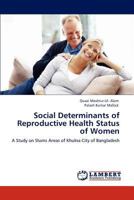 Social Determinants of Reproductive Health Status of Women: A Study on Slums Areas of Khulna City of Bangladesh 3848404648 Book Cover