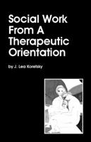 Social Work From A Therapeutic Orientation 1587901927 Book Cover