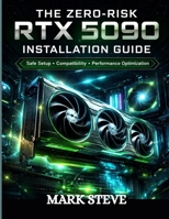 The Zero-Risk RTX 5090 Installation Guide: Safe Setup, Compatibility And, Performance Optimization B0GVNGXVBS Book Cover