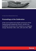Proceedings at the celebration of the one hundred and sixtieth anniversary of the Falling Spring Presbyterian Church, and the one hundredth ... November 10th, 11th, 12th and 14th, 1894 3337259995 Book Cover