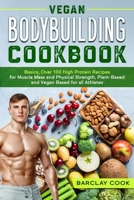 Vegan Bodybuilding Cookbook: Basics, Over 100 High Protein Recipes for Muscle Mass and Physical Strength, Plant-Based and Vegan Based for all Athletes. B085RNLMH9 Book Cover