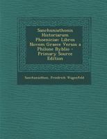 Sanchuniathonis Historiarum Phoeniciae: Libros Novem Graece Versos a Philone Byblio 1289575401 Book Cover