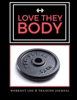 Love They Body: Workout Log & Training Journal: A Weekly Training Log And Journal For Weight Lifting And Cardio Workouts 1656283719 Book Cover