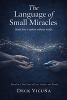 The Language of Small Miracles: Some Love Is Spoken Without Words - A True Story of Love, Autism, and Family B0GW3LM52N Book Cover