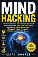 Mind Hacking: Rewire Your Brain, Stop Overthinking and Master Your Subconscious Mind Through Practical Strategies, Mindfulness and Habit Change 1807656144 Book Cover