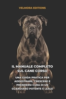 Il Manuale Completo sul Cane Corso: Una Guida Pratica per Addestrare, Crescere e Prendersi Cura di un Guardiano Potente e Leale (Italian Edition) B0H4D8SJYV Book Cover