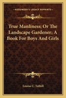 True Manliness; or, the Landscape Gardener 0548463182 Book Cover