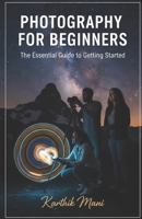 Photography for Beginners (the essential guide to get started): From First Click to Professional Photographer – The Modern Path to Visual Storytelling B0FY19TBVD Book Cover