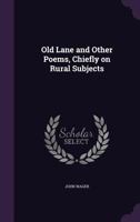 Old Lane and Other Poems, Chiefly on Rural Subjects 1356118712 Book Cover