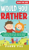 Would You Rather Book for Kids: A 700 Hilarious, Funny, Silly, Easy, Hard and Challenging Question Game Fun for Family, Teens and Children B085K96WYN Book Cover